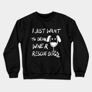 I Just Want To Drink Wine & Rescue Dogs Crewneck Sweatshirt